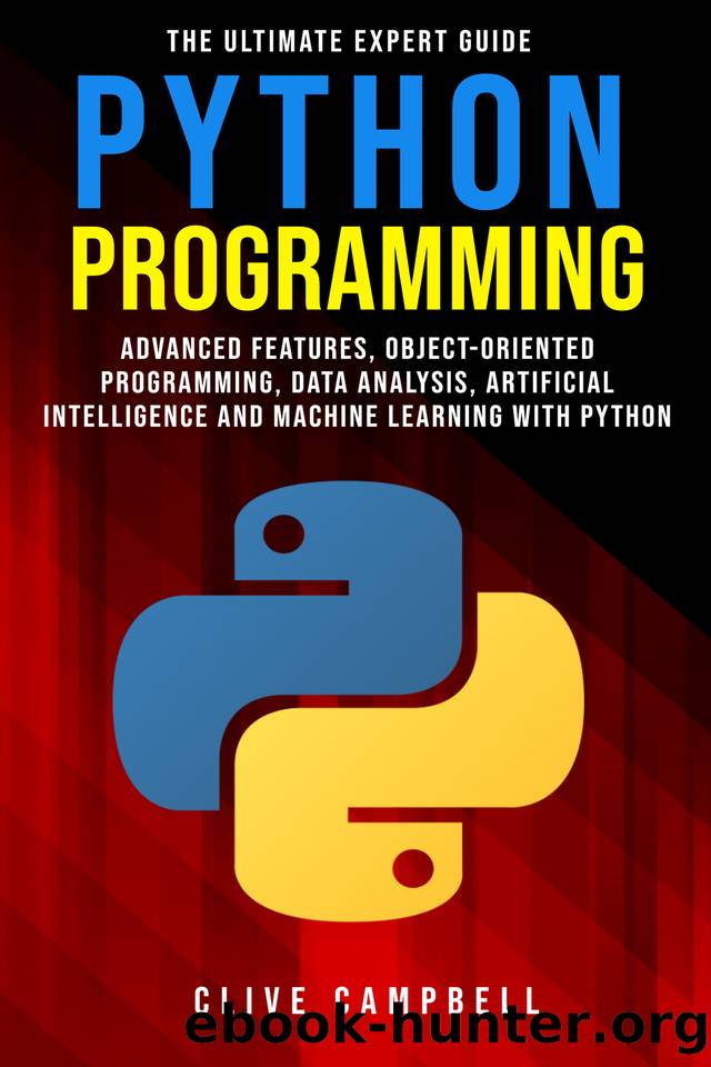 PYTHON PROGRAMMING: The Ultimate Expert Guide: Advanced Features, Object-Oriented Programming, Data Analysis, Artificial Intelligence and Machine Learning with Python by Campbell Clive