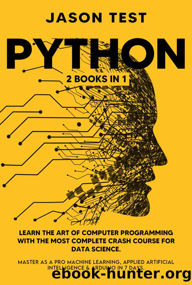 PYTHON: 2 BOOKS in 1: Learn the art of computer programming with the most complete crash course for data science. Master as a pro machine learning, applied artificial intelligence & Arduino in 7 days by Jason Test