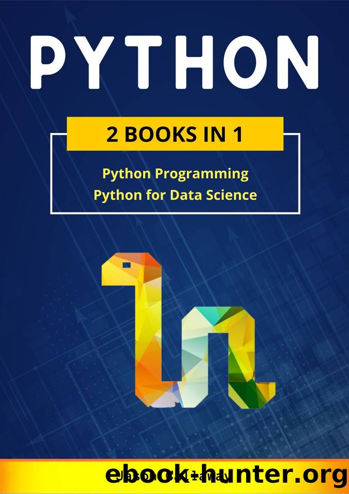 PYTHON: 2 Books in 1: Python Programming & Data Science. Master Data Analysis in Less than 7 Days and Discover the Secrets of Machine Learning with Step-by-Step Exercises by Jason Callaway