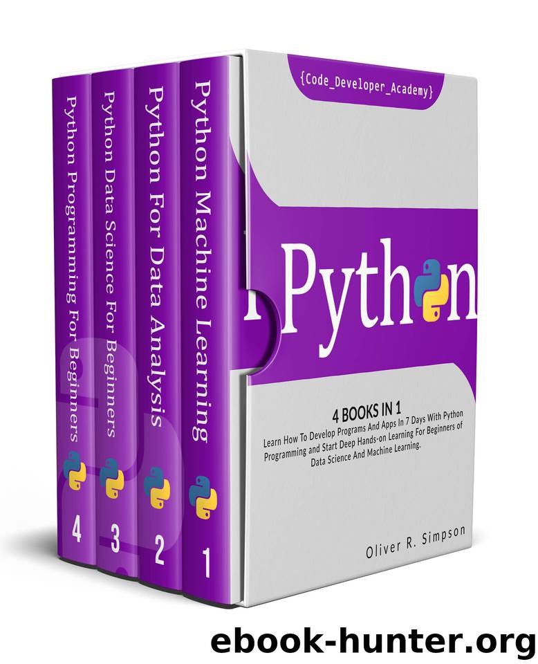PYTHON: 4 BOOKS IN 1: Learn How To Develop Programs And Apps In 7 Days With Python Programming And Start Deep Hands-on Learning For Beginners of Data Science And Machine Learning. by Academy Code Developer & Simpson Oliver R