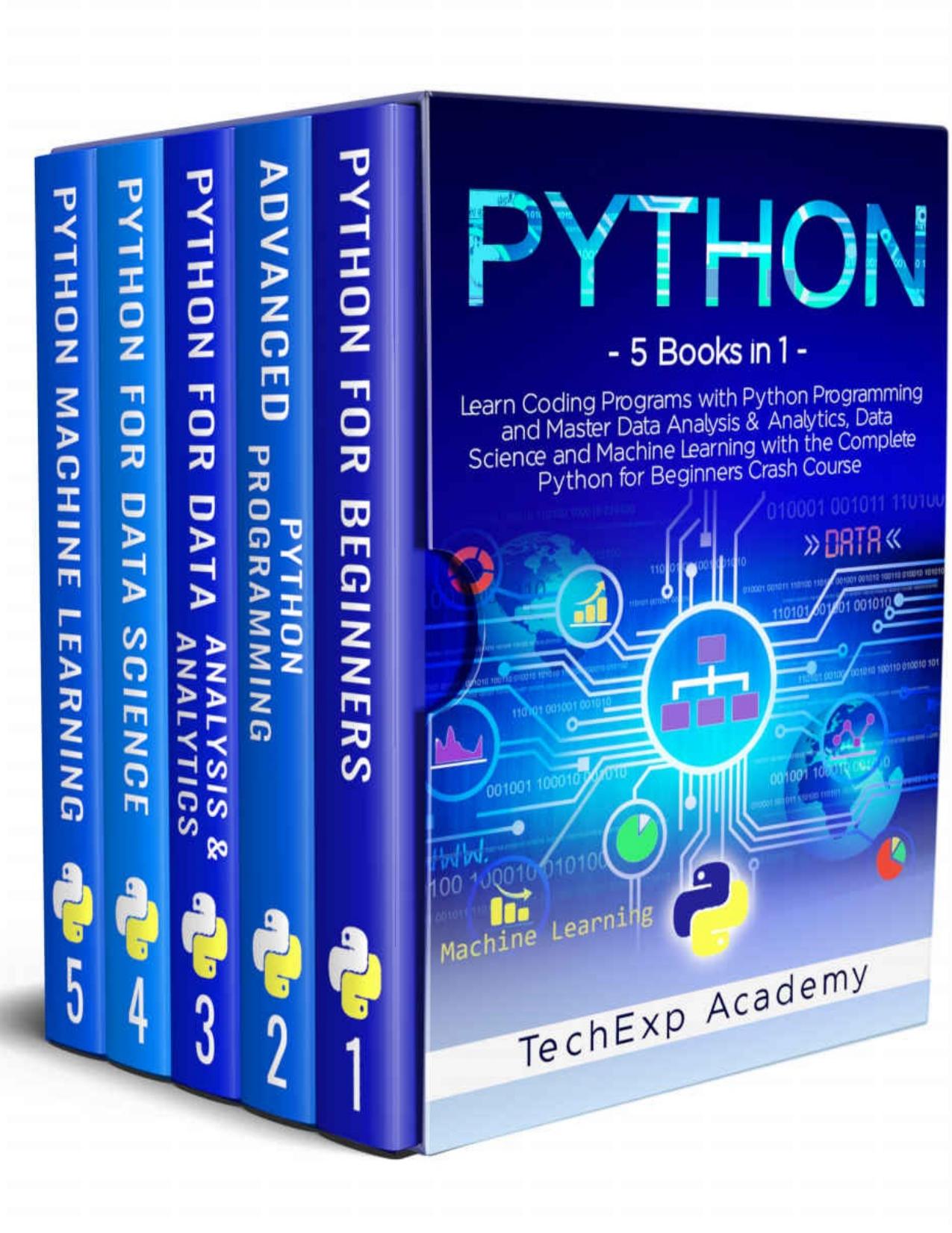 PYTHON: Learn Coding Programs with Python Programming and Master Data Analysis & Analytics, Data Science and Machine Learning with the Complete Crash Course for Beginners - 5 Books in 1 by TechExp Academy