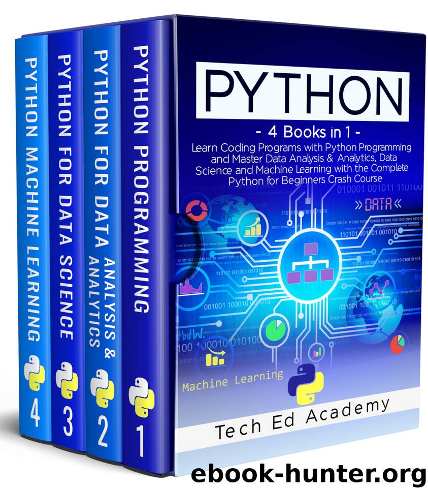 PYTHON: Learn Coding Programs with Python Programming and Master Data Analysis & Analytics, Data Science and Machine Learning with the Complete Python for Beginners Crash Course - 4 Books in 1 by Academy Tech Ed