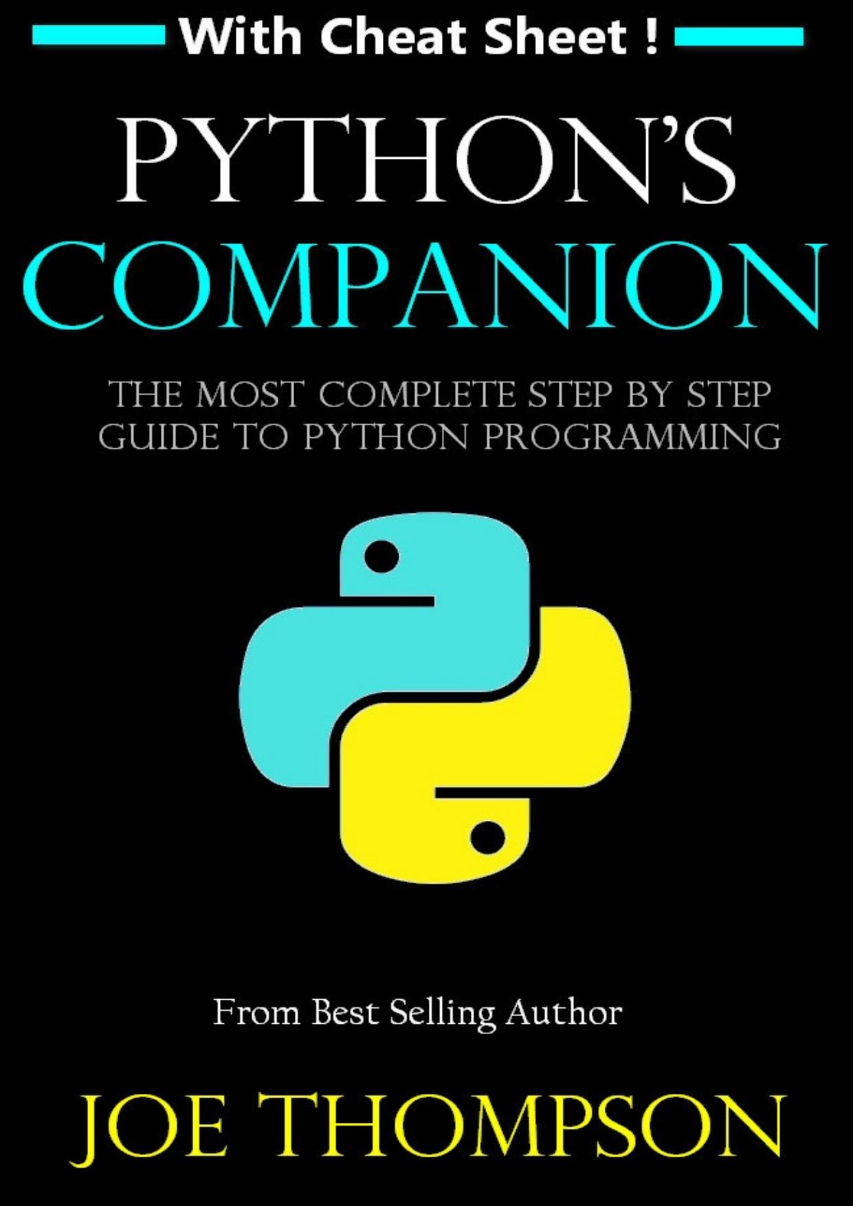 PYTHON: PYTHON'S COMPANION, A STEP BY STEP GUIDE FOR BEGINNERS TO START CODING TODAY! (INCLUDES A 6 PAGE PRINTABLE CHEAT SHEET)(PYTHON FOR BEGINNERS, PYTHON FOR DUMMIES, PYTHON PROGRAMMING) by JOE THOMPSON