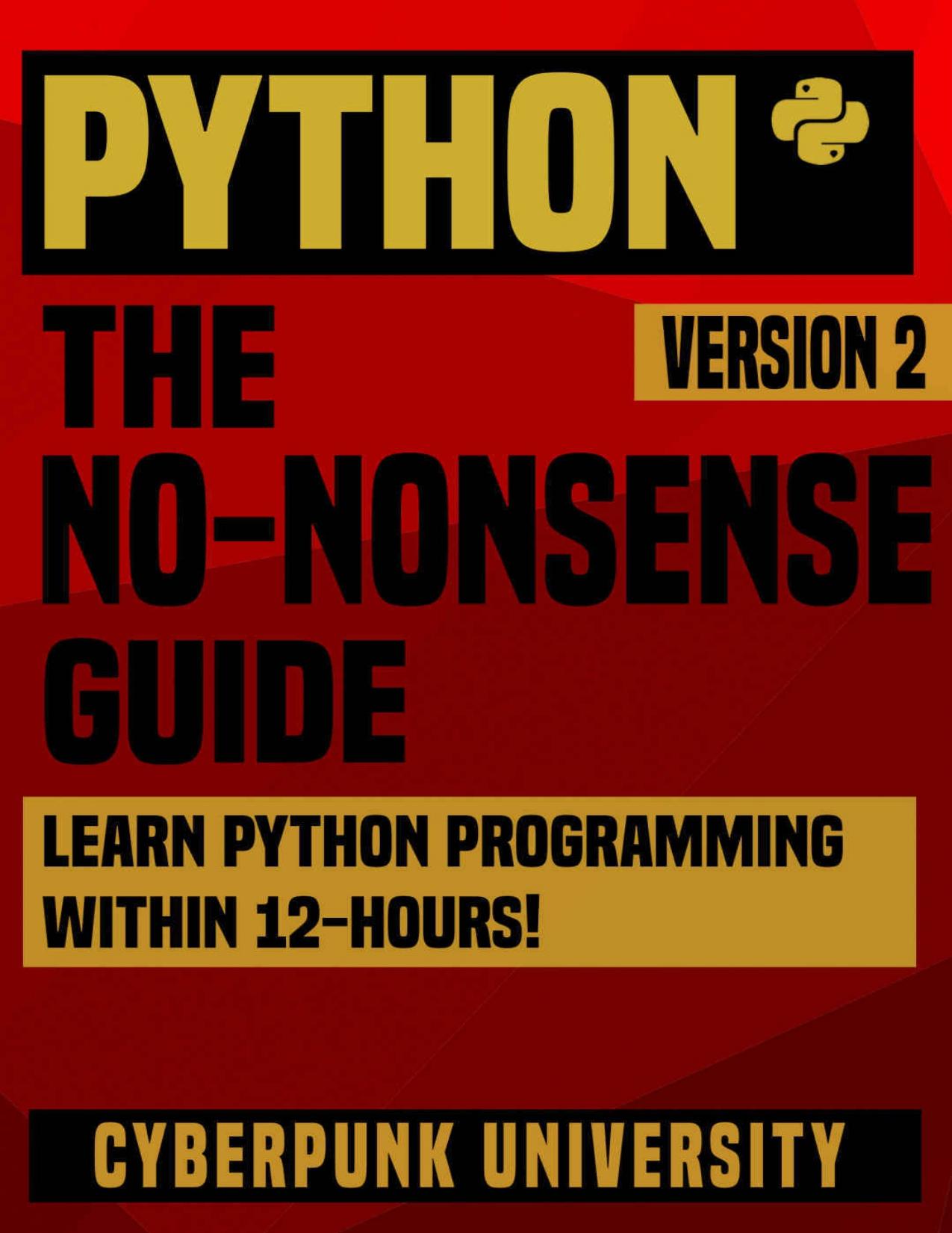 PYTHON: THE NO-NONSENSE GUIDE: Learn Python Programming Within 12 Hours! (Including a FREE Python Cheatsheet & 50+ Exercises With Original Python Files ) (Cyberpunk Programming Series) by Cyberpunk University