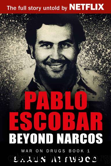 Pablo Escobar: Beyond Narcos (War On Drugs Book 1) by Shaun Attwood