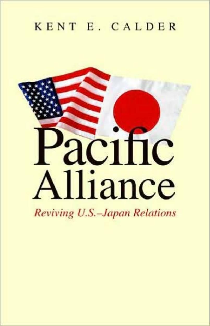 Pacific Alliance: Reviving U.S.-Japan Relations by Kent E. Calder PhD - History