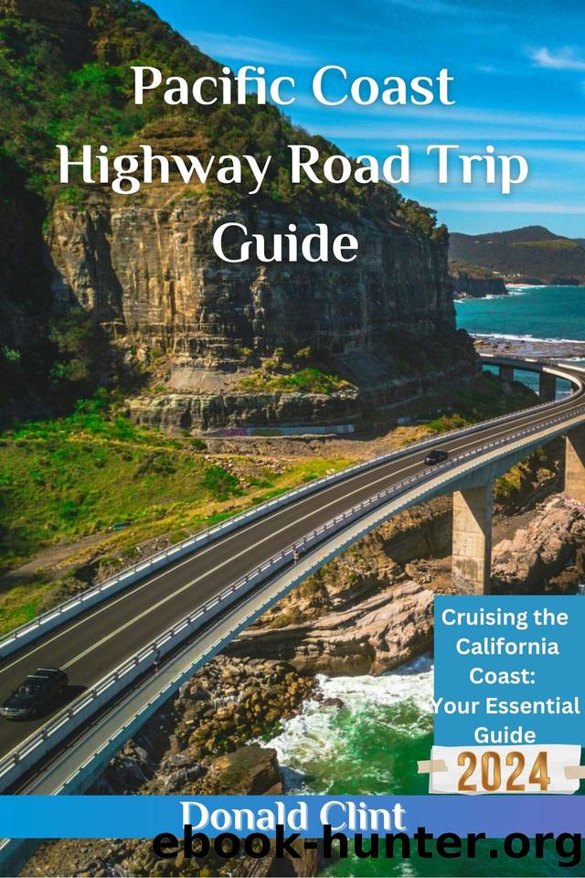 Pacific Coast Highway Road Trip Guide 2024: Cruising the California Coast: Your Essential Guide by Clint Donald