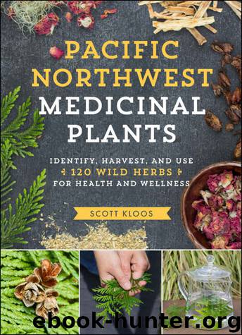 Pacific Northwest Medicinal Plants: Identify, Harvest, and Use 120 Wild Herbs for Health and Wellness by Scott Kloos