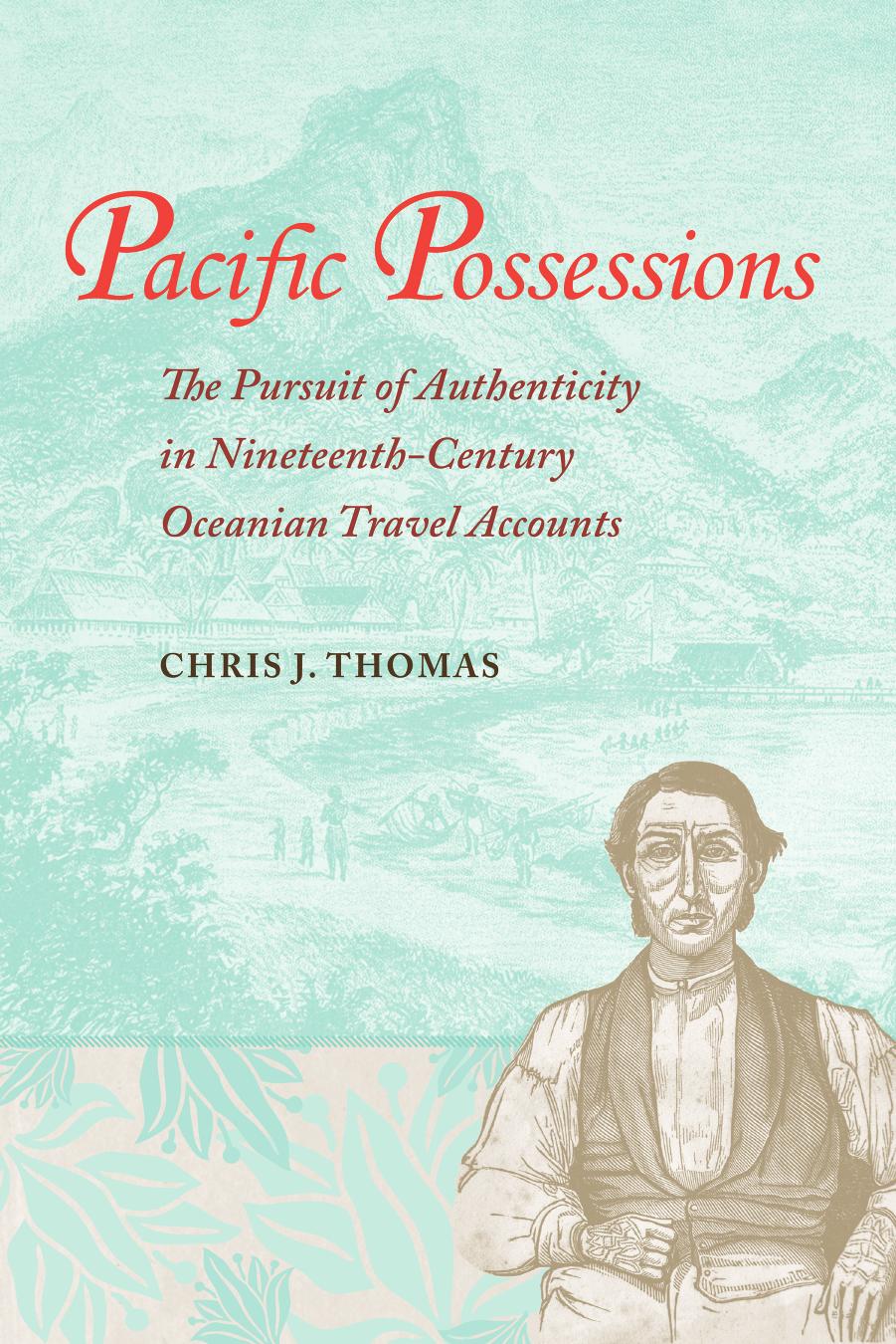 Pacific Possessions : The Pursuit of Authenticity in Nineteenth-Century Oceanian Travel Accounts by Chris J. Thomas