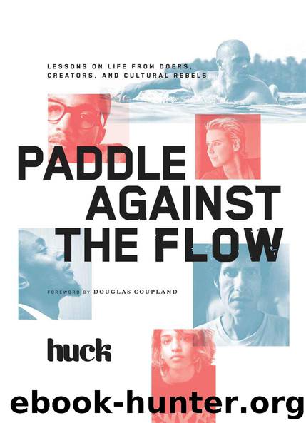 Paddle Against the Flow: Lessons on Life from Doers, Creators, and Cultural Rebels by HUCK Magazine