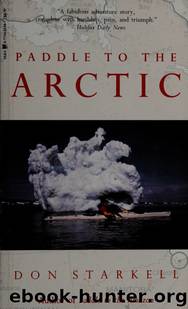 Paddle to the Arctic : the incredible story of a kayak quest across the roof of the world by Starkell Don 1932-