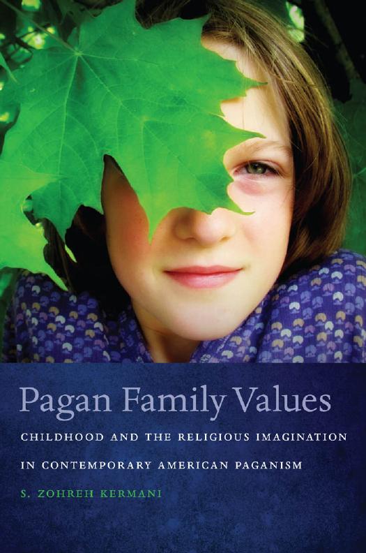 Pagan Family Values: Childhood and the Religious Imagination in Contemporary American Paganism by S. Zohreh Kermani