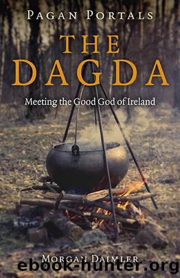 Pagan Portals - the Dagda: Meeting the Good God of Ireland by Morgan Daimler