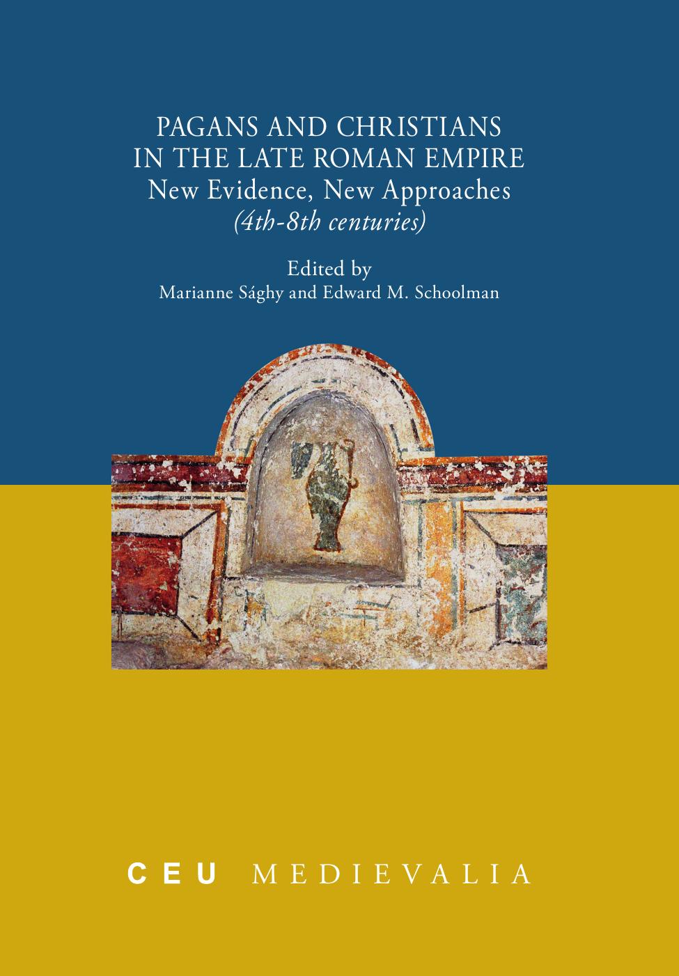Pagans and Christians in the Late Roman Empire: New Evidence, New Approaches (4thâ8th centuries) by Edited by Marianne Sághy & Edward M. Schoolman