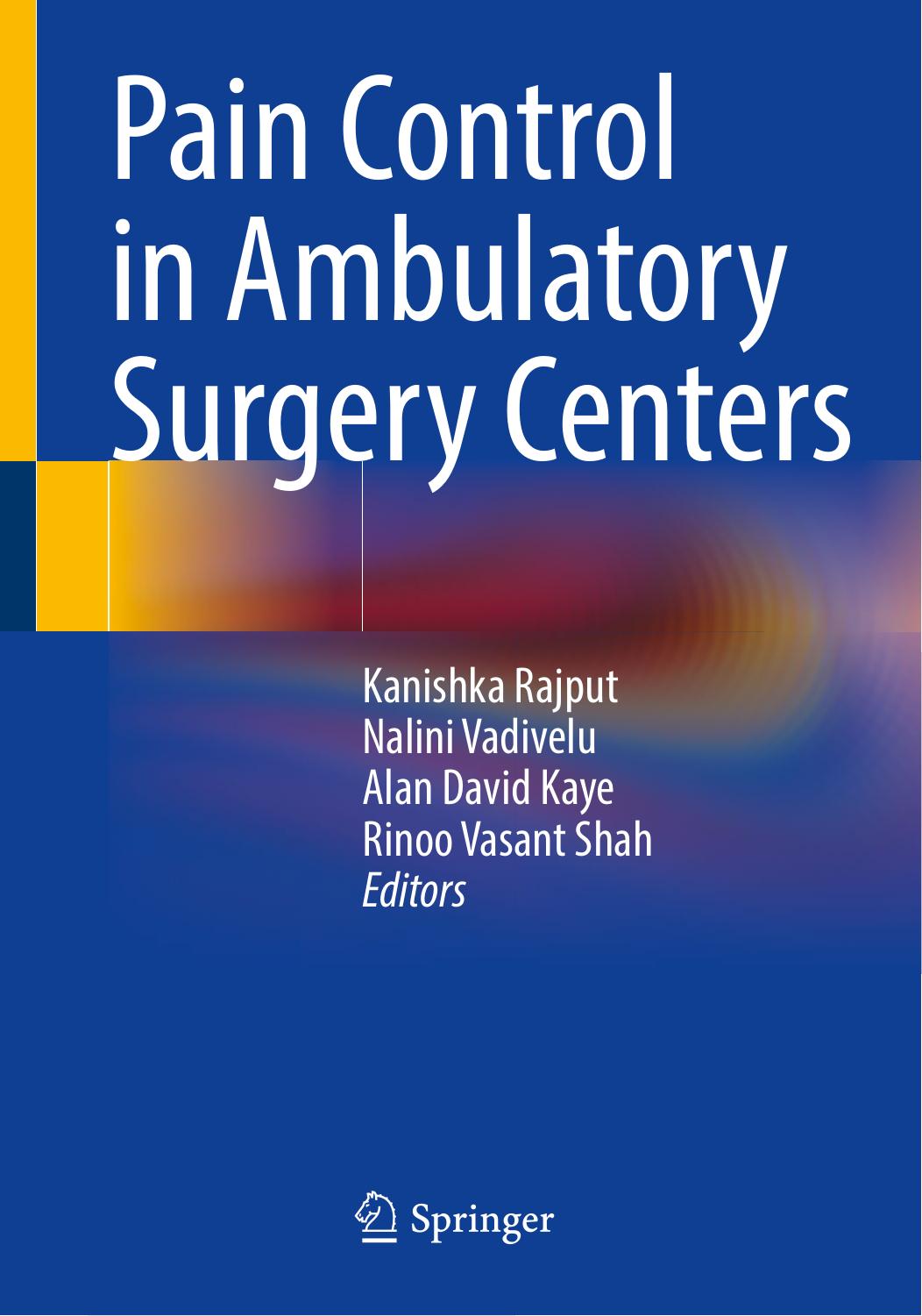 Pain Control in Ambulatory Surgery Centers by Kanishka Rajput Nalini Vadivelu Alan David Kaye Rinoo Vasant Shah
