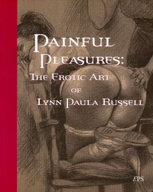 Painful Pleasures by The Erotic Art of Lynn Paula Russell