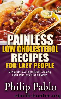 Painless Low Cholesterol Recipes For Lazy People: 50 Simple Low Cholesterol Cooking Even Your Lazy Ass Can Make by Philip Pablo
