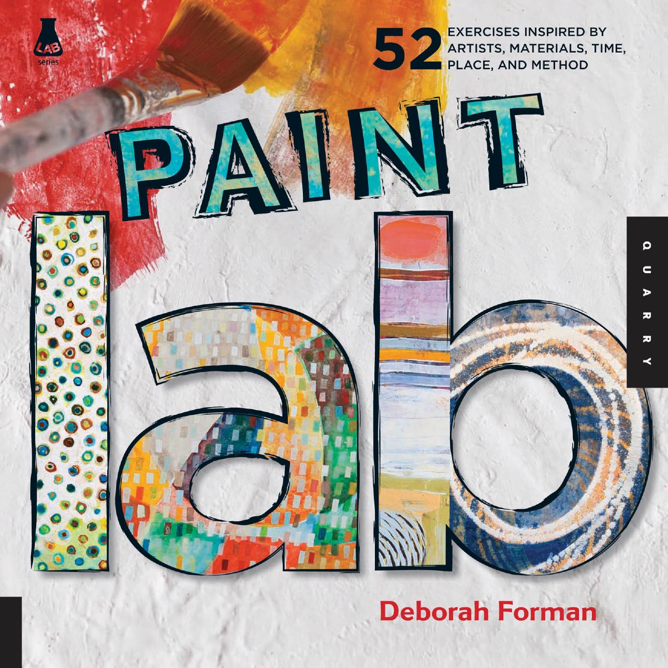 Paint Lab: 52 Exercises inspired by Artists, Materials, Time, Place, and Method (Lab Series) by Artists Materials Time Place and Method (Lab Series) by Deborah Forman