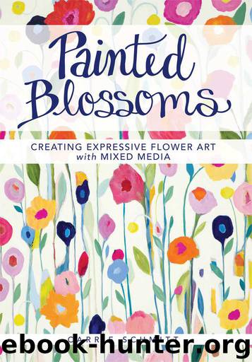 Painted Blossoms: Creating Expressive Flower Art with Mixed Media by Schmitt Carrie