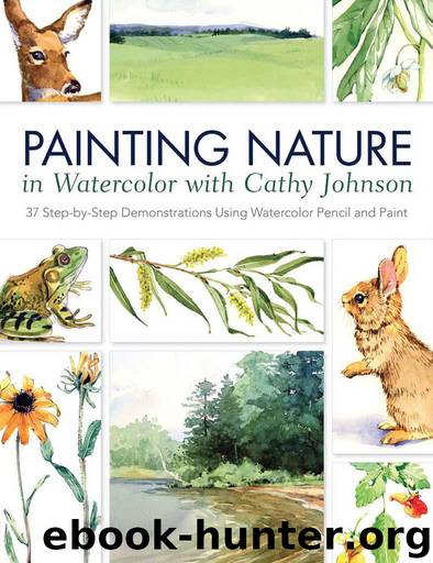 Painting Nature in Watercolor with Cathy Johnson: 37 Step-by-Step Demonstrations Using Watercolor Pencil and Paint by Johnson Cathy