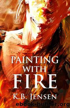 Painting With Fire: An Artistic Murder Mystery by K.B. Jensen