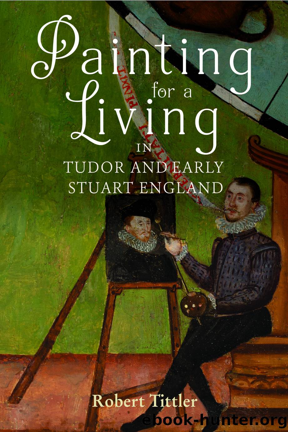 Painting for a Living in Tudor and Early Stuart England by Robert Tittler;