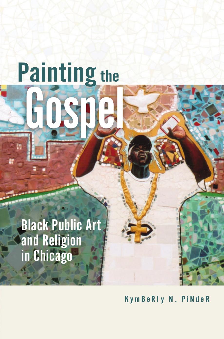 Painting the Gospel: Black Public Art and Religion in Chicago by Kymberly N. Pinder