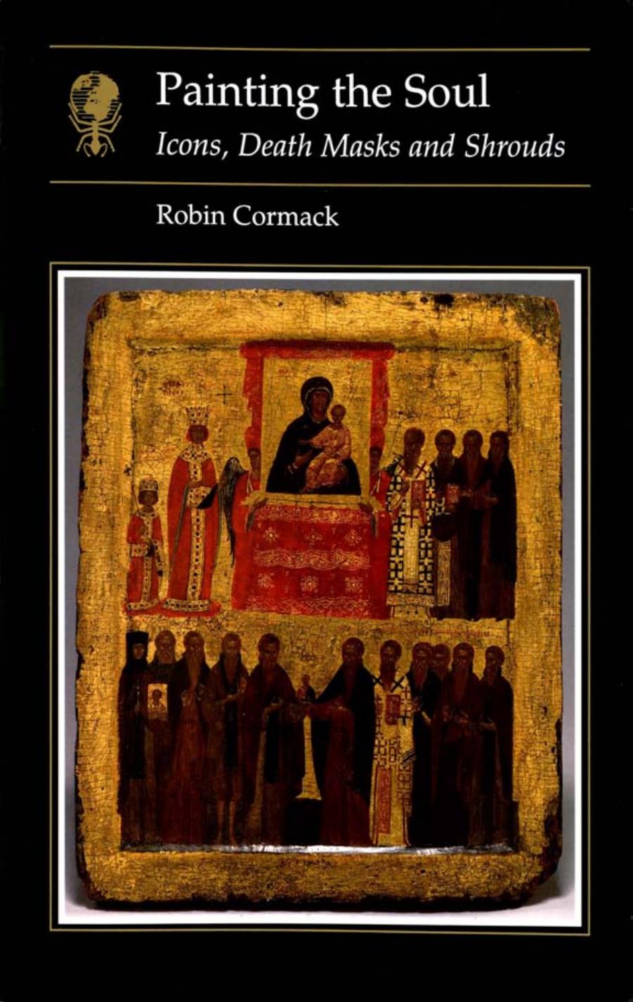 Painting the Soul: Icons, Death Masks and Shrouds by Robin Cormack