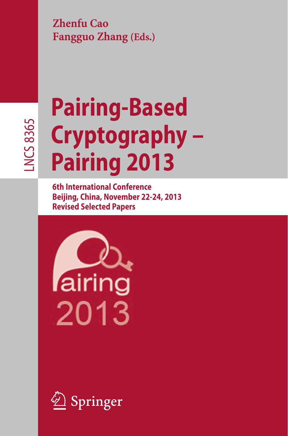 Pairing-Based Cryptography â Pairing 2013: 6th International Conference, Beijing, China, November 22-24, 2013, Revised Selected Papers by Shi Pu Jyh-Charn Liu (auth.) Zhenfu Cao Fangguo Zhang (eds.)