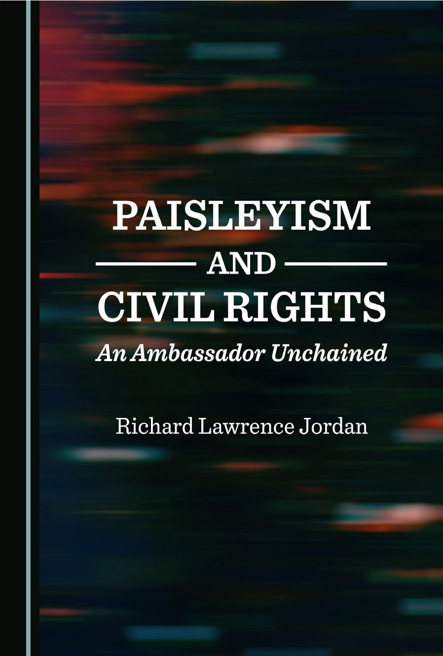 Paisleyism and Civil Rights: An Ambassador Unchained by Richard Lawrence Jordan