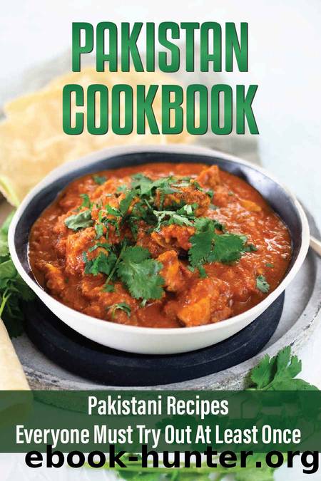 Pakistan Cookbook: Pakistani Recipes Everyone Must Try Out At Least Once: Pakistani Recipes In English by Kali Bunck
