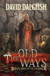 Paladins: Book 03 - The Old Ways by David Dalglish
