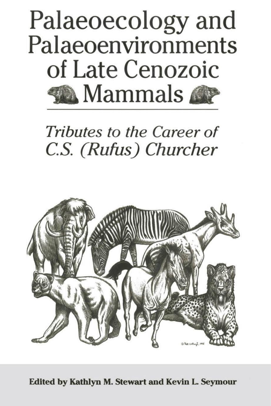 Palaeoecology and Palaeoenvironments of Late Cenozoic Mammals: Tributes to the Career of C.S. (Rufus) Churcher (Heritage) by Kathlyn Stewart Kevin Seymour