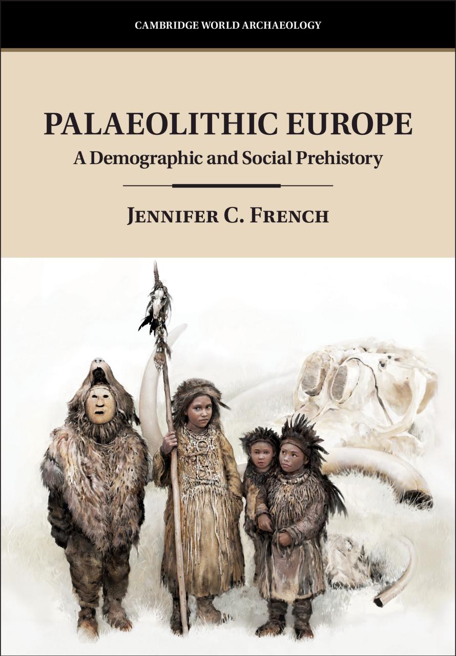 Palaeolithic Europe: A Demographic and Social Prehistory by Jennifer C. French