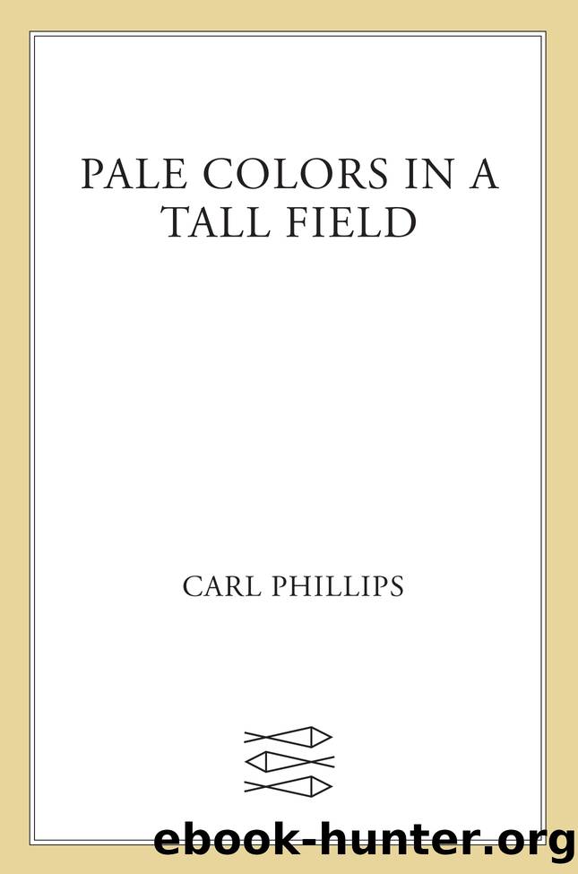 Pale Colors in a Tall Field by Carl Phillips