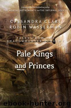 Pale Kings and Princes (Tales from the Shadowhunter Academy 6) by Cassandra Clare