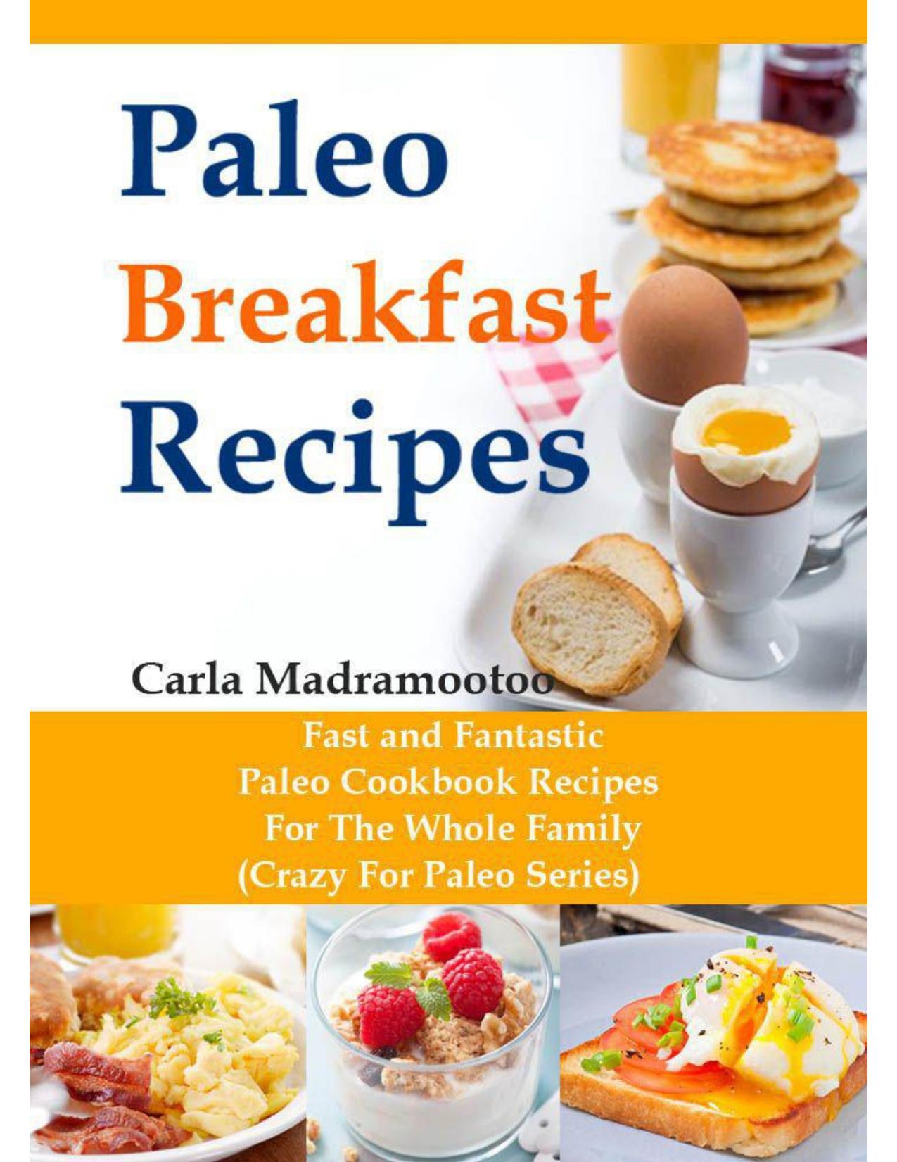 Paleo Breakfast Recipes: Fast and Fantastic Paleo Cookbook Recipes For The Whole Family (Crazy For Paleo Series) by Madramootoo Carla