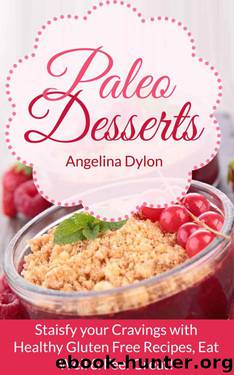 Paleo Desserts: Satisfy your Cravings with Healthy Gluten Free Recipes, Eat Well & Feel Great! by Angelina Dylon