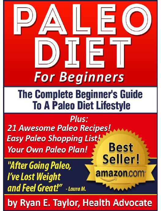 Paleo Diet For Beginners - The Complete Paleo Diet Guide Including 21 Delicious Paleo Recipes! by Ryan E. Taylor