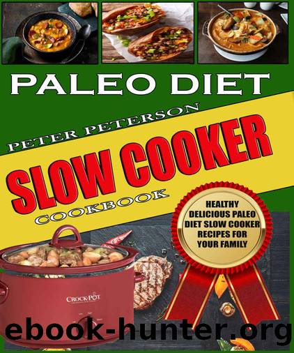 Paleo Diet Slow Cooker Cookbook: Healthy Delicious Paleo Diet Slow Cooker Recipes for Your Family (Paleo Cookbook Book 2) by Peter Peterson