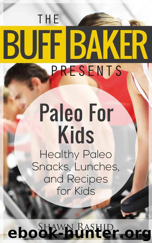 Paleo Diet for Beginners : Paleo Recipes for Kids- How to Start the Paleo Diet for Kids With These Health, Simple, Easy Paleo Diet Recipes: Paleo Diet for Beginners : Paleo Recipes for Kids by Shawn Rashid