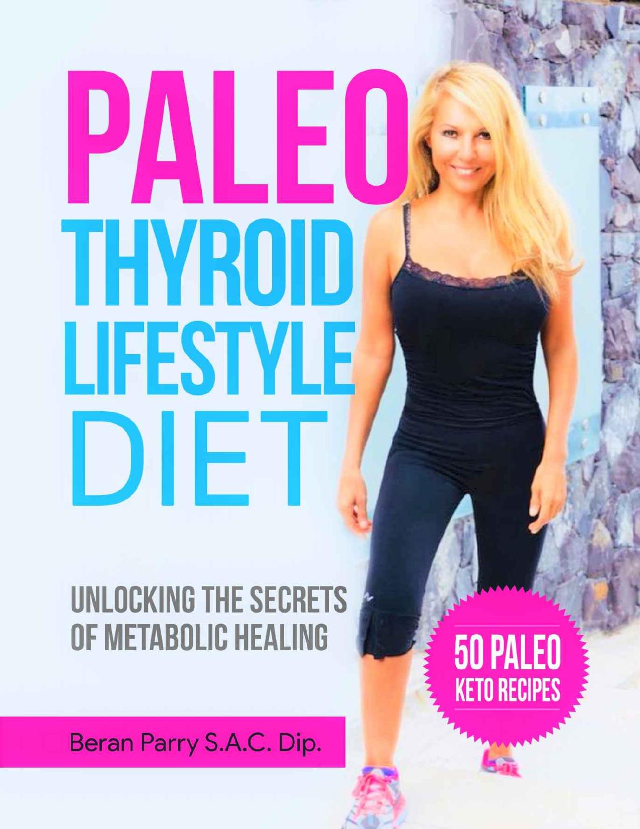 Paleo Diet: The Paleo Thyroid Lifestyle Diet. Restore Thyroid Health Through Smart Nutrition: Unlocking the Secrets of Metabolic Healing by Beran Parry