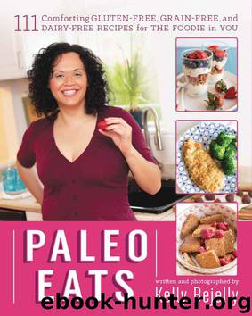 Paleo Eats: 111 Comforting Gluten-Free, Grain-Free and Dairy-Free Recipes for the Foodie in You by Bejelly Kelly