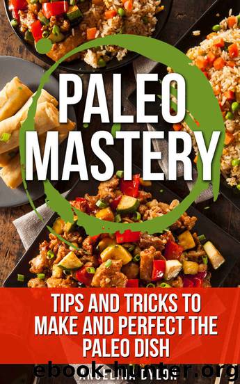 Paleo Mastery: Tips and Tricks to Make and Perfect the Paleo Dish by Angelina Dylon