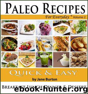 Paleo Recipes: Paleo Recipes for Everyday. Quick and Easy Paleo Breakfast, Dessert & Dinner Recipes with Chicken, Beef & More (Paleo Recipes: Paleo Recipes ... Lunch, Dinner & Desserts Recipe Book) by Burton Jane