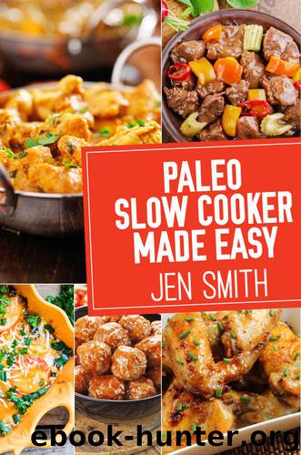 Paleo Slow Cooker Made Easy: 75 Delicious Healthy Recipes to Help You Lose Weight by Jen Smith