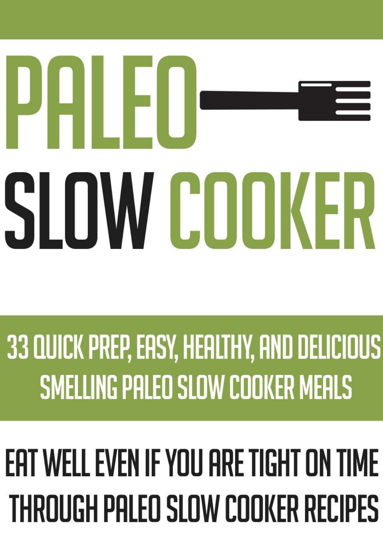 Paleo Slow Cooker: 33 Quick Prep, Easy, Healthy And Delicious Smelling Paleo Slow Cooker Meals-Eat Well Even If You Are Tight On Time Through Paleo ... Recipes , Paleo Slow Cooker Meals, Palo Diet) by Scott Tiffany