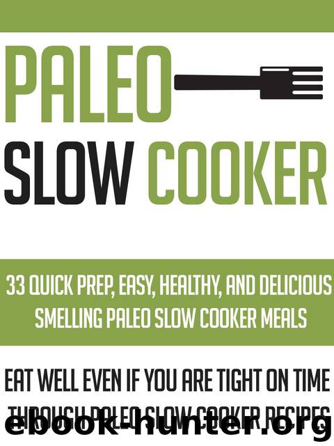 Paleo Slow Cooker: 33 Quick Prep, Easy, Healthy And Delicious Smelling Paleo Slow Cooker Meals-Eat Well Even If You Are Tight On Time Through Paleo Slow ... , Paleo Slow Cooker Meals, Palo Diet) by Scott Tiffany