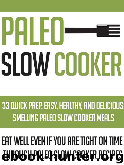 Paleo Slow Cooker: 33 Quick Prep, Easy, Healthy And Delicious Smelling Paleo Slow Cooker Meals-Eat Well Even If You Are Tight On Time Through Paleo Slow Cooker Recipes by Scott Tiffany