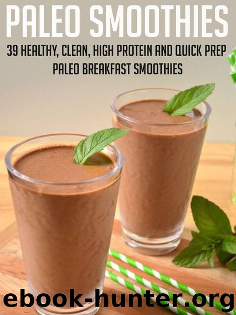 Paleo Smoothies: 39 Healthy, Clean, High Protein And Quick Prep Paleo Breakfast Smoothies-Supercharge Your Week With Vitamins, Minerals And Nutrients You ... Diet, Paleo Smoothies For Sugar Cravings) by Andrea Watkins
